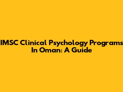 IMSC Clinical Psychology Programs In Oman: A Guide