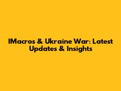 IMacros & Ukraine War: Latest Updates & Insights