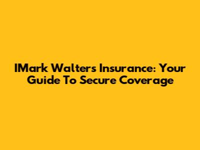 IMark Walters Insurance: Your Guide To Secure Coverage