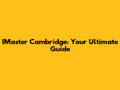 IMaster Cambridge: Your Ultimate Guide