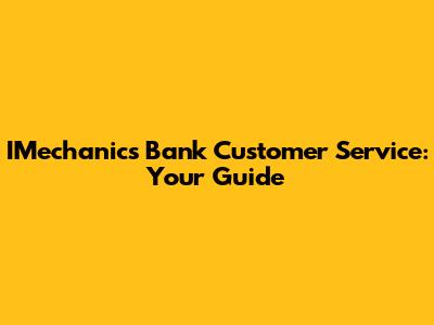 IMechanics Bank Customer Service: Your Guide