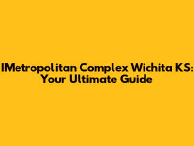 IMetropolitan Complex Wichita KS: Your Ultimate Guide