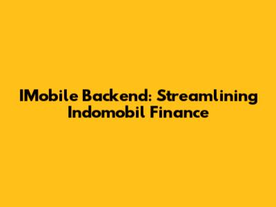 IMobile Backend: Streamlining Indomobil Finance