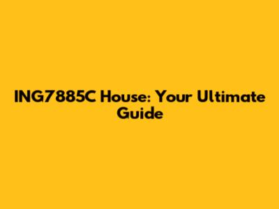 ING7885C House: Your Ultimate Guide