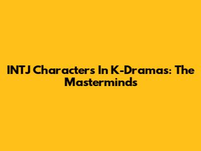 INTJ Characters In K-Dramas: The Masterminds