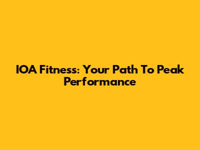 IOA Fitness: Your Path To Peak Performance