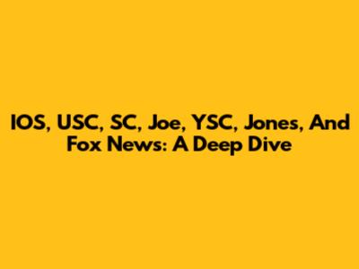 IOS, USC, SC, Joe, YSC, Jones, And Fox News: A Deep Dive