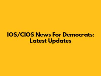IOS/CIOS News For Democrats: Latest Updates