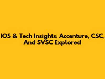 IOS & Tech Insights: Accenture, CSC, And SVSC Explored