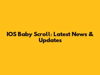 IOS Baby Scroll: Latest News & Updates