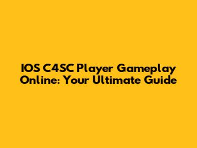 IOS C4SC Player Gameplay Online: Your Ultimate Guide