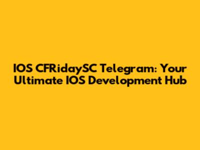 IOS CFRidaySC Telegram: Your Ultimate IOS Development Hub