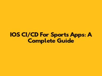 IOS CI/CD For Sports Apps: A Complete Guide