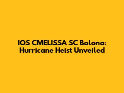 IOS CMELISSA SC Bolona: Hurricane Heist Unveiled