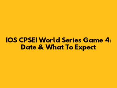 IOS CPSEI World Series Game 4: Date & What To Expect