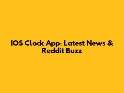 IOS Clock App: Latest News & Reddit Buzz
