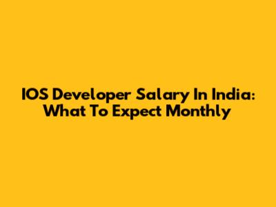 IOS Developer Salary In India: What To Expect Monthly