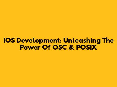 IOS Development: Unleashing The Power Of OSC & POSIX