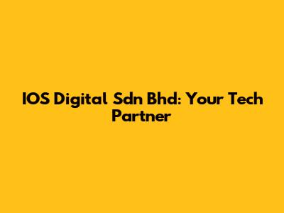 IOS Digital Sdn Bhd: Your Tech Partner