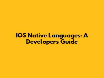 IOS Native Languages: A Developer's Guide