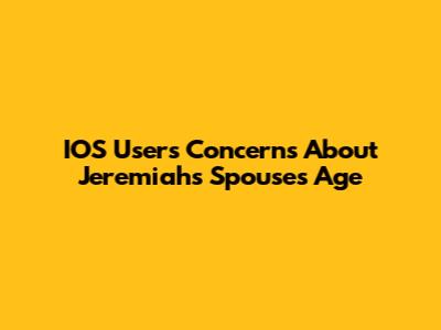 IOS Users' Concerns About Jeremiah's Spouse's Age