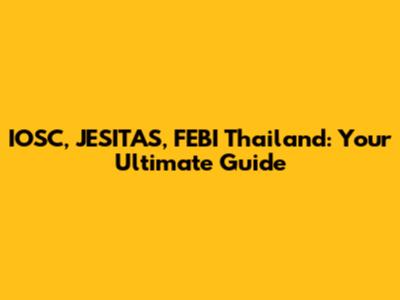 IOSC, JESITAS, FEBI Thailand: Your Ultimate Guide