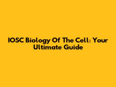 IOSC Biology Of The Cell: Your Ultimate Guide