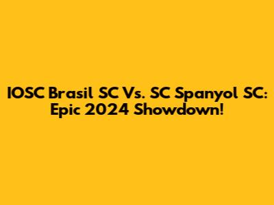 IOSC Brasil SC Vs. SC Spanyol SC: Epic 2024 Showdown!