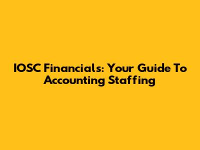 IOSC Financials: Your Guide To Accounting Staffing