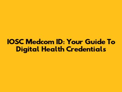 IOSC Medcom ID: Your Guide To Digital Health Credentials