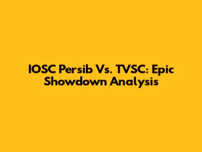 IOSC Persib Vs. TVSC: Epic Showdown Analysis