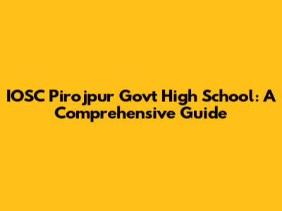 IOSC Pirojpur Govt High School: A Comprehensive Guide