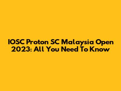 IOSC Proton SC Malaysia Open 2023: All You Need To Know