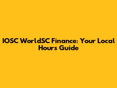 IOSC WorldSC Finance: Your Local Hours Guide