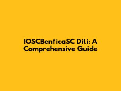 IOSCBenficaSC Dili: A Comprehensive Guide