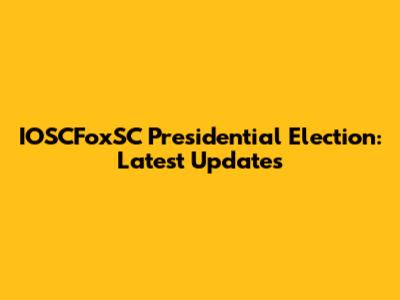 IOSCFoxSC Presidential Election: Latest Updates