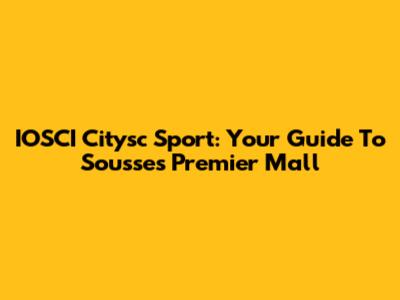 IOSCI Citysc Sport: Your Guide To Sousse's Premier Mall