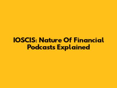 IOSCIS: Nature Of Financial Podcasts Explained