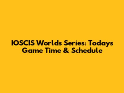 IOSCIS Worlds Series: Today's Game Time & Schedule