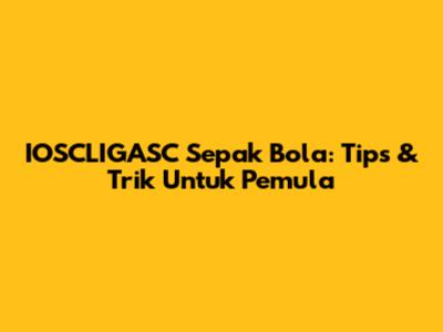 IOSCLIGASC Sepak Bola: Tips & Trik Untuk Pemula