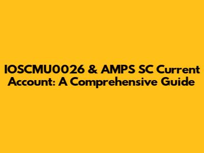 IOSCMU0026 & AMPS SC Current Account: A Comprehensive Guide