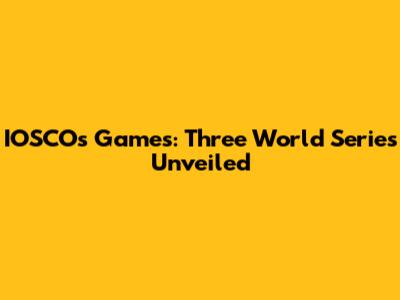 IOSCO's Games: Three World Series Unveiled
