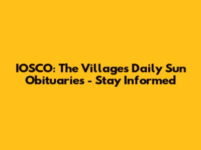 IOSCO: The Villages Daily Sun Obituaries - Stay Informed