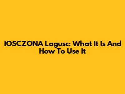 IOSCZONA Lagusc: What It Is And How To Use It