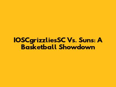 IOSCgrizzliesSC Vs. Suns: A Basketball Showdown