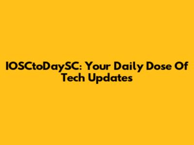 IOSCtoDaySC: Your Daily Dose Of Tech Updates