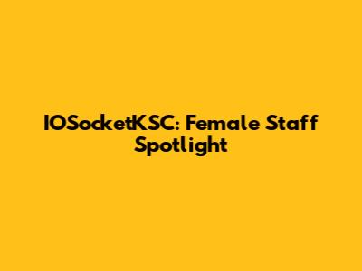 IOSocketKSC: Female Staff Spotlight