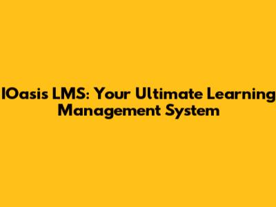 IOasis LMS: Your Ultimate Learning Management System
