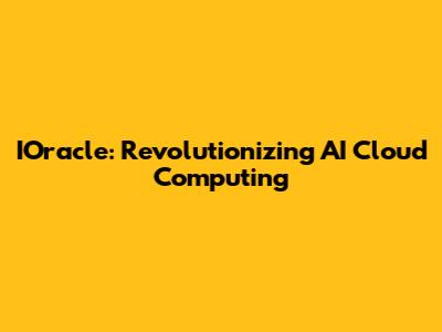 IOracle: Revolutionizing AI Cloud Computing