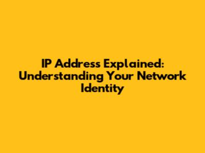 IP Address Explained: Understanding Your Network Identity
